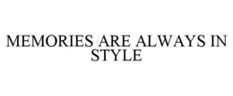 MEMORIES ARE ALWAYS IN STYLE trademark