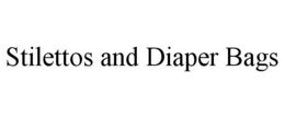 STILETTOS AND DIAPER BAGS trademark