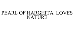 PEARL OF HARGHITA. LOVES NATURE trademark
