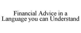 FINANCIAL ADVICE IN A LANGUAGE YOU CAN UNDERSTAND trademark