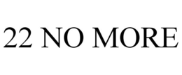 22 NO MORE trademark