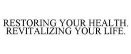 RESTORING YOUR HEALTH. REVITALIZING YOUR LIFE. trademark