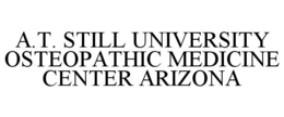 A.T. STILL UNIVERSITY OSTEOPATHIC MEDICINE CENTER ARIZONA trademark