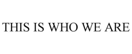 THIS IS WHO WE ARE trademark