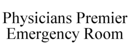 PHYSICIANS PREMIER EMERGENCY ROOM trademark