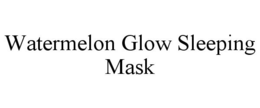 WATERMELON GLOW SLEEPING MASK trademark