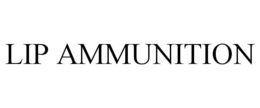 LIP AMMUNITION trademark