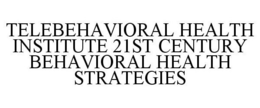 TELEBEHAVIORAL HEALTH INSTITUTE 21ST CENTURY BEHAVIORAL HEALTH STRATEGIES trademark