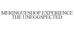 MERINGUESHOP EXPERIENCE THE UNEGGSPECTED trademark