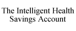 THE INTELLIGENT HEALTH SAVINGS ACCOUNT trademark
