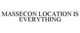 MASSECON LOCATION IS EVERYTHING trademark