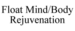 FLOAT MIND/BODY REJUVENATION trademark