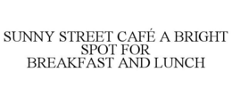 SUNNY STREET CAFÉ A BRIGHT SPOT FOR BREAKFAST AND LUNCH trademark