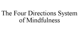 THE FOUR DIRECTIONS SYSTEM OF MINDFULNESS trademark