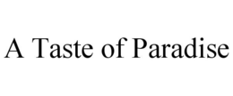 A TASTE OF PARADISE trademark