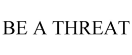 BE A THREAT trademark