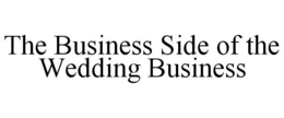 THE BUSINESS SIDE OF THE WEDDING BUSINESS trademark