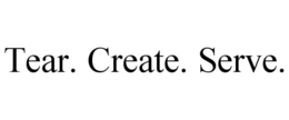 TEAR. CREATE. SERVE. trademark