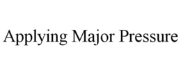 APPLYING MAJOR PRESSURE trademark