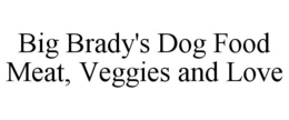 BIG BRADY'S DOG FOOD MEAT, VEGGIES AND LOVE trademark