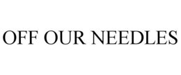 OFF OUR NEEDLES trademark
