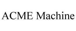 ACME MACHINE trademark