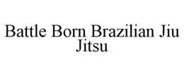 BATTLE BORN BRAZILIAN JIU JITSU trademark