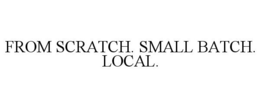 FROM SCRATCH. SMALL BATCH. LOCAL. trademark