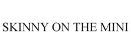 SKINNY ON THE MINI trademark