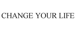 CHANGE YOUR LIFE trademark