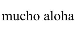 MUCHO ALOHA trademark