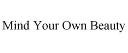 MIND YOUR OWN BEAUTY trademark