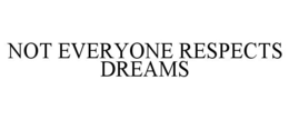NOT EVERYONE RESPECTS DREAMS trademark