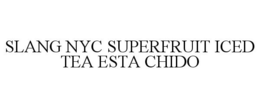 SLANG NYC SUPERFRUIT ICED TEA ESTA CHIDO trademark