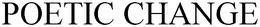 POETIC CHANGE trademark