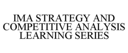 IMA STRATEGY AND COMPETITIVE ANALYSIS LEARNING SERIES trademark