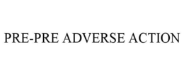 PRE-PRE ADVERSE ACTION trademark