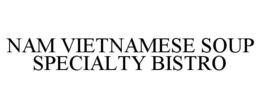 NAM VIETNAMESE SOUP SPECIALTY BISTRO trademark