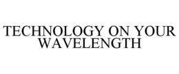 TECHNOLOGY ON YOUR WAVELENGTH trademark