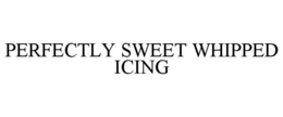 PERFECTLY SWEET WHIPPED ICING trademark