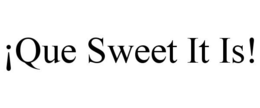 ¡QUE SWEET IT IS! trademark