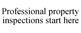 PROFESSIONAL PROPERTY INSPECTIONS STARTHERE trademark