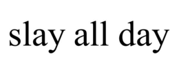 SLAY ALL DAY trademark