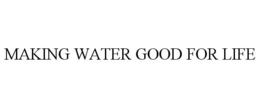 MAKING WATER GOOD FOR LIFE trademark