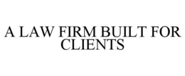 A LAW FIRM BUILT FOR CLIENTS trademark