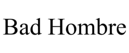 BAD HOMBRE trademark