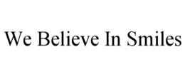 WE BELIEVE IN SMILES trademark
