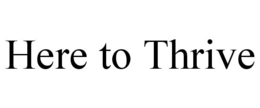 HERE TO THRIVE trademark