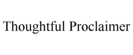 THOUGHTFUL PROCLAIMER trademark
