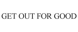 GET OUT FOR GOOD trademark